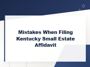 Common Mistakes to Avoid When Filing a Kentucky Small Estate Affidavit