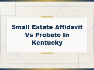 Small Estate Affidavit Vs. Probate in Kentucky